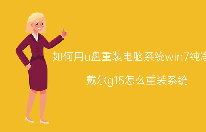 如何用u盘重装电脑系统win7纯净版 戴尔g15怎么重装系统？